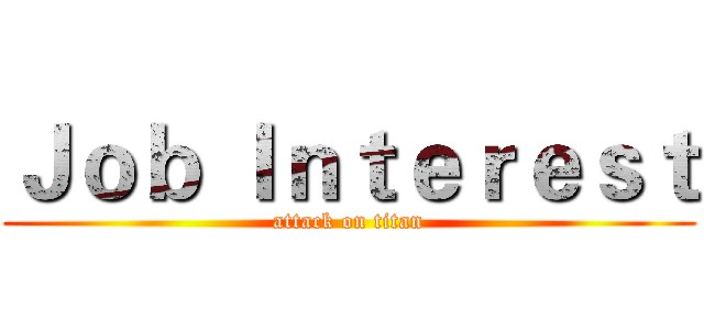 Ｊｏｂ Ｉｎｔｅｒｅｓｔ (attack on titan)