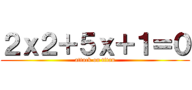 ２ｘ２＋５ｘ＋１＝０ (attack on titan)