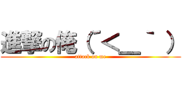 進撃の俺（´＜＿｀ ） (attack on me)