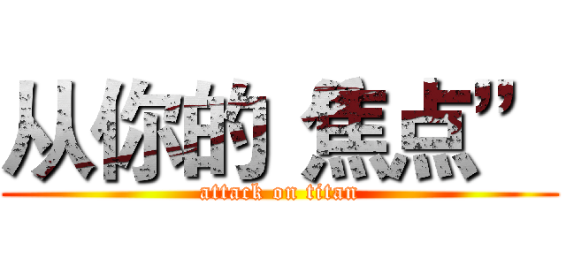 从你的“焦点” (attack on titan)