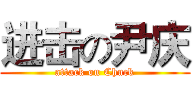 进击の尹庆 (attack on Chuck)