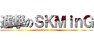 進撃のＳＫＭｉｎＧ (attack on titan)