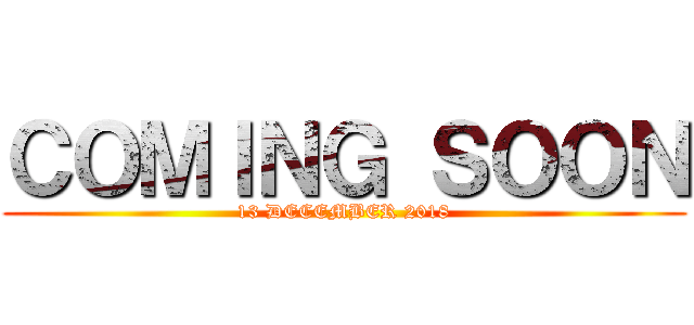 ＣＯＭＩＮＧ ＳＯＯＮ (13 DECEMBER 2018)