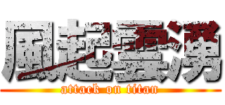 風起雲湧 (attack on titan)