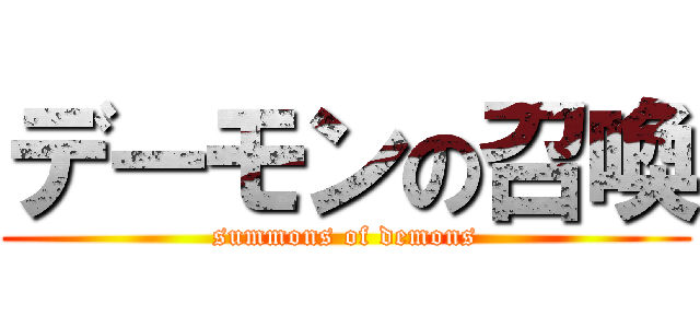 デーモンの召喚 (summons of demons)