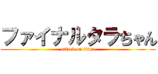 ファイナルタラちゃん (attack on titan)