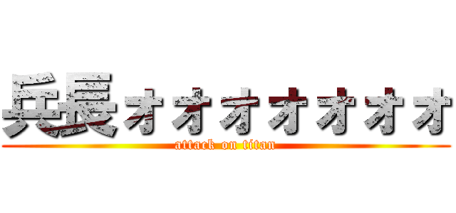 兵長ォォォォォォォ (attack on titan)
