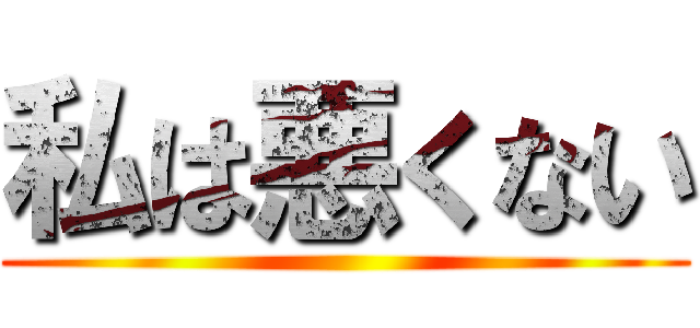 私は悪くない ()