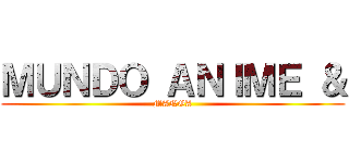 ＭＵＮＤＯ ＡＮＩＭＥ ＆ (MANGA)