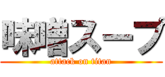 味噌スープ (attack on titan)