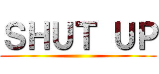 ＳＨＵＴ ＵＰ ()