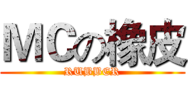 ＭＣの橡皮 (RUBBER)