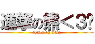進撃の熊＜３婷 (attack on titan)