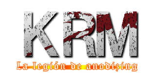 ＫＲＭ (La legión de anodizing)