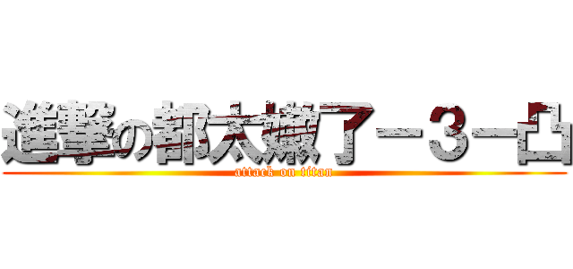 進撃の都太嫩了－３－凸 (attack on titan)