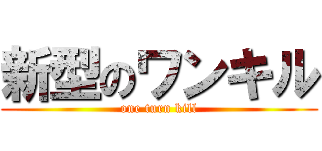 新型のワンキル (one turn kill)
