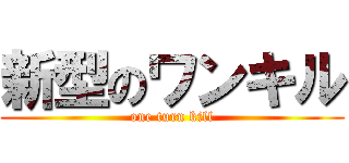 新型のワンキル (one turn kill)