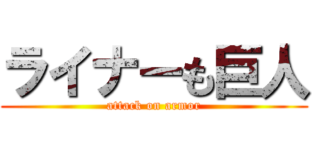 ライナーも巨人 (attack on armor)
