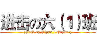 进击の六（１）班 (attack on Class 1 Grade 6)