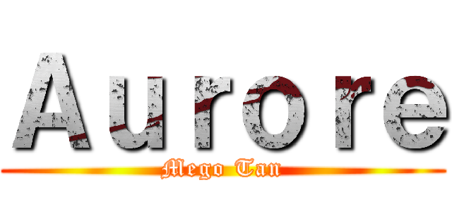 Ａｕｒｏｒｅ (Mego Tan)
