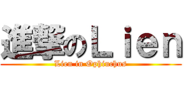 進撃のＬｉｅｎ (Lien in Ophiuchus)