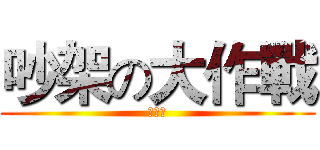 吵架の大作戰 (來看看)