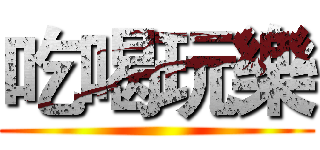 吃喝玩樂 ()