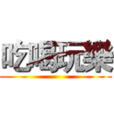 吃喝玩樂 ()