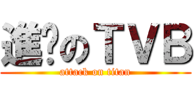 進擊のＴＶＢ (attack on titan)
