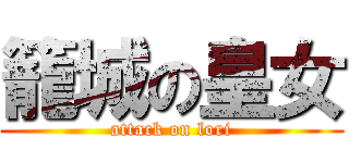 籠城の皇女 (attack on lori)