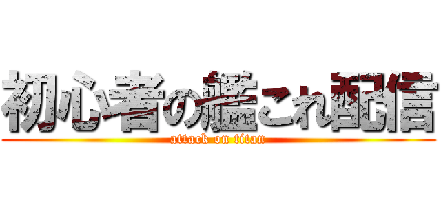 初心者の艦これ配信 (attack on titan)