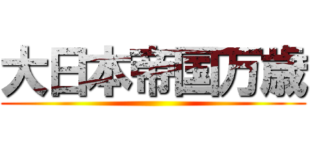 大日本帝国万歳 ()