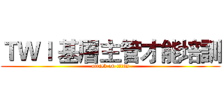 ＴＷＩ 基層主管才能培訓 (attack on titan)