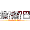 操你媽雞巴 (attack on titan)