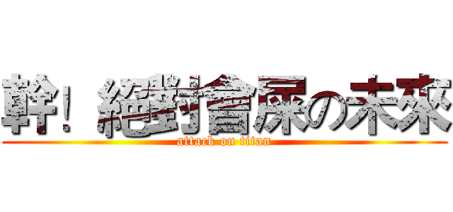 幹！絕對會屎の未來 (attack on titan)