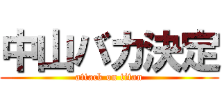 中山バカ決定 (attack on titan)