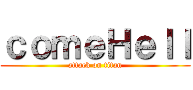 ｃｏｍｅＨｅｌｌ (attack on titan)