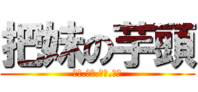 把妹の芋頭 (闇電.混沌.雅文.關心)