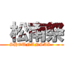  松南祭 (SHOUNANSAI~)