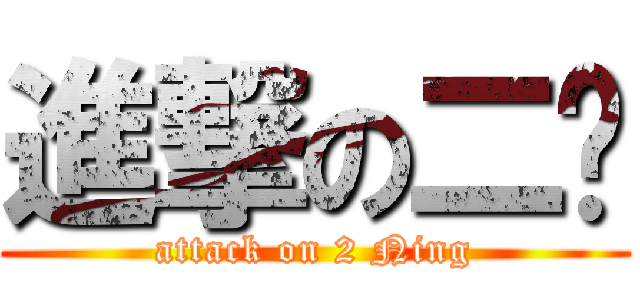 進撃の二宁 (attack on 2 Ning)