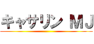 キャサリン ＭＪ ()