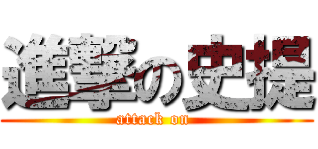 進撃の史提 (attack on )