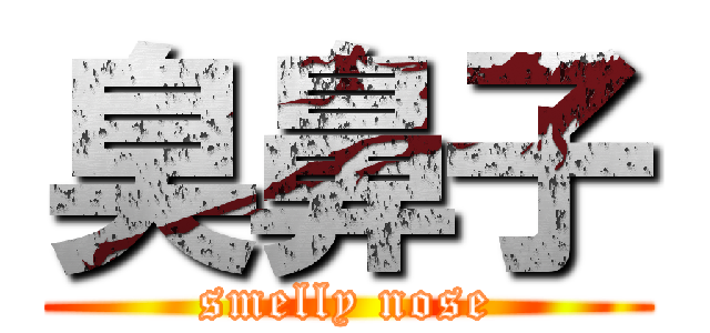 臭鼻子 (smelly nose)