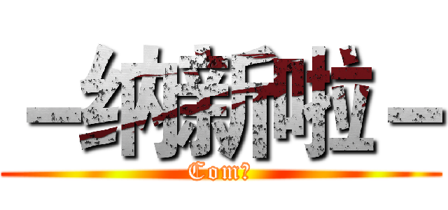 －纳新啦－ (Com呃)
