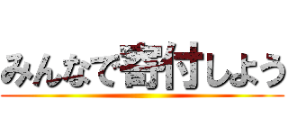 みんなで寄付しよう ()