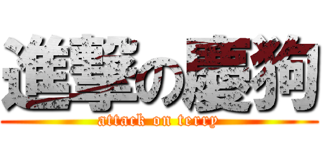 進撃の慶狗 (attack on terry)