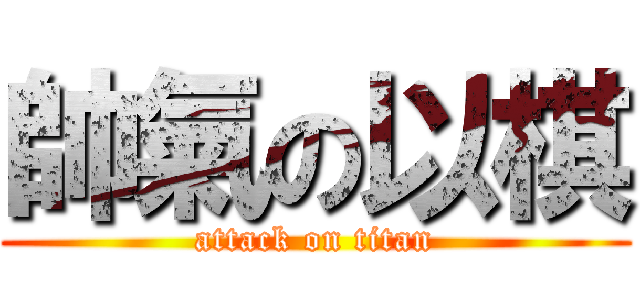 帥氣の以棋 (attack on titan)