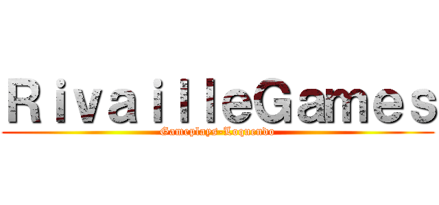 ＲｉｖａｉｌｌｅＧａｍｅｓ (Gameplays-Loquendo)
