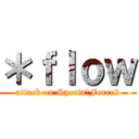 ＊ｆｌｏｗ (attack on SpeciaｌForce2)