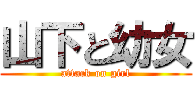 山下と幼女 (attack on girl)